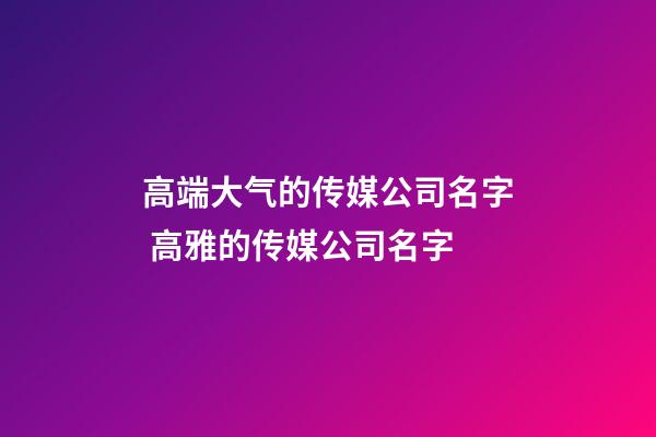 高端大气的传媒公司名字 高雅的传媒公司名字-第1张-公司起名-玄机派